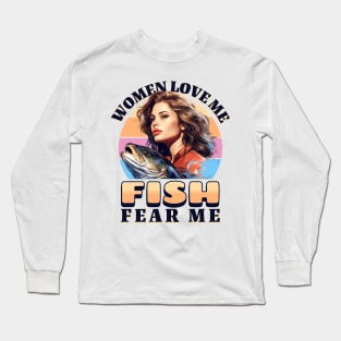 Women Love Me - Fish Fear Me Long Sleeve T-Shirt